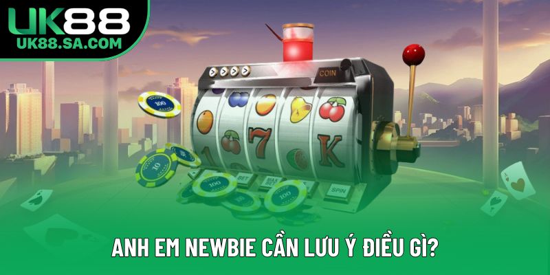 Anh em newbie cần lưu ý điều gì?