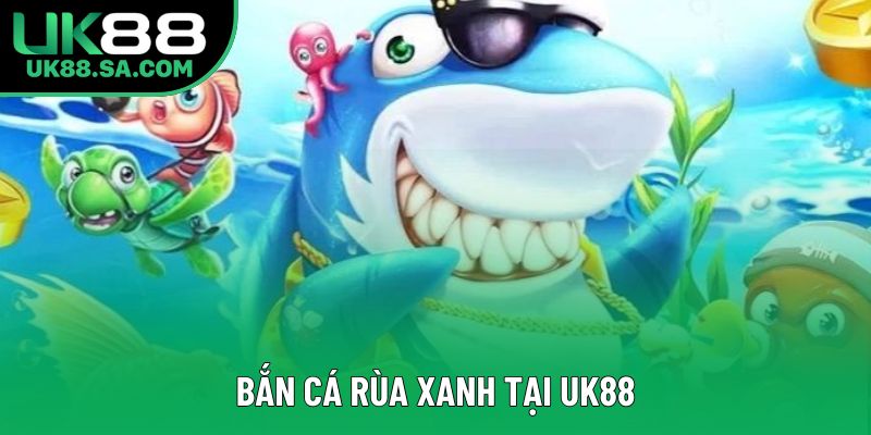 Bắn cá rùa xanh tại UK88