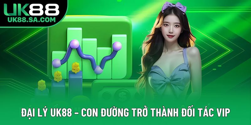 Đại lý UK88 – Con đường trở thành đối tác VIP Đại lý UK88 – Con đường trở thành đối tác VIP