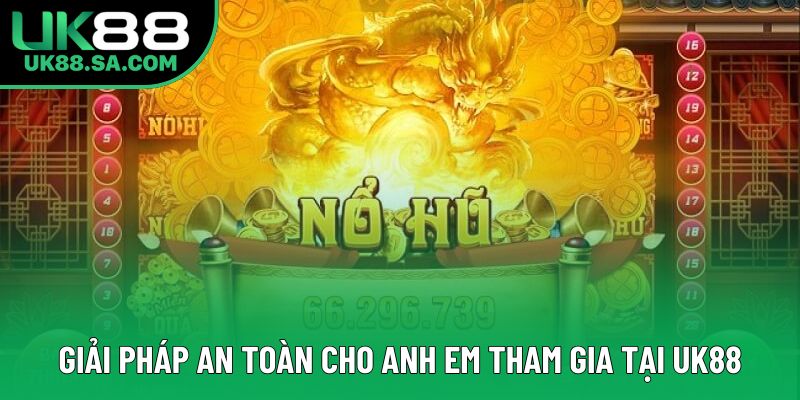 Giải pháp an toàn cho anh em tham gia tại UK88