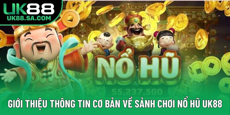 Giới thiệu thông tin cơ bản về sảnh nổ hũ UK88 Giới thiệu thông tin cơ bản về sảnh nổ hũ UK88