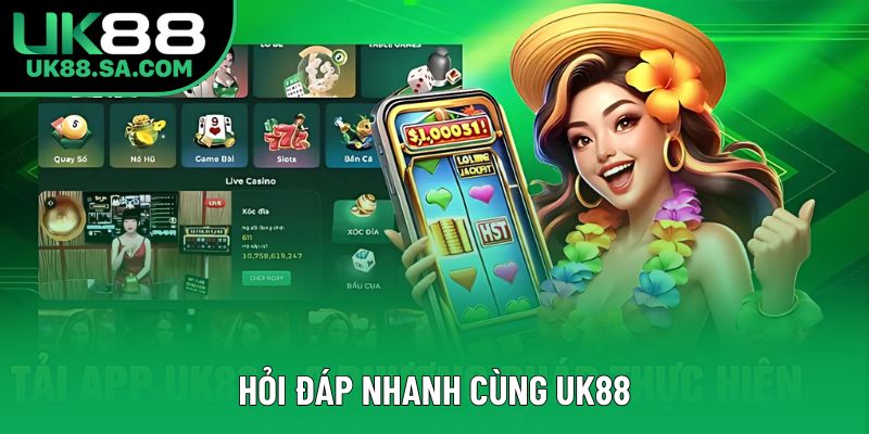 Hỏi đáp nhanh cùng UK88 Hỏi đáp nhanh cùng UK88