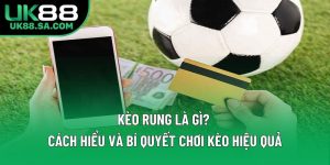 Kèo Rung Là Gì? Cách Hiểu Và Bí Quyết Chơi Hiệu Quả