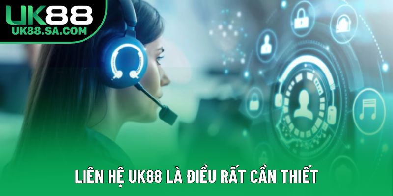 Liên hệ UK88 là điều rất cần thiết