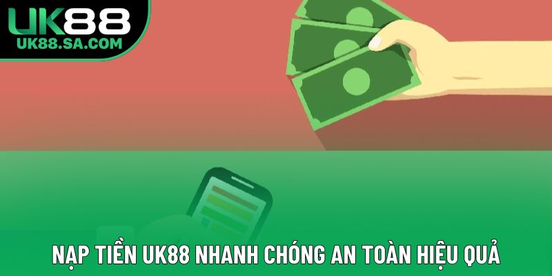 Nạp Tiền UK88 Nhanh Chóng An Toàn Hiệu Quả