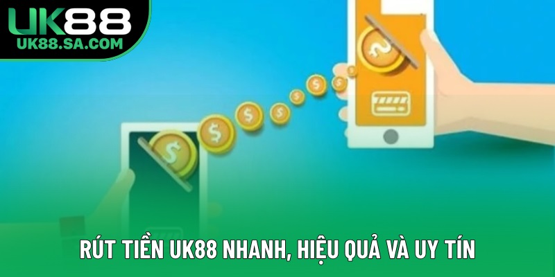 Rút tiền UK88 nhanh, hiệu quả và uy tín Rút tiền UK88 nhanh, hiệu quả và uy tín