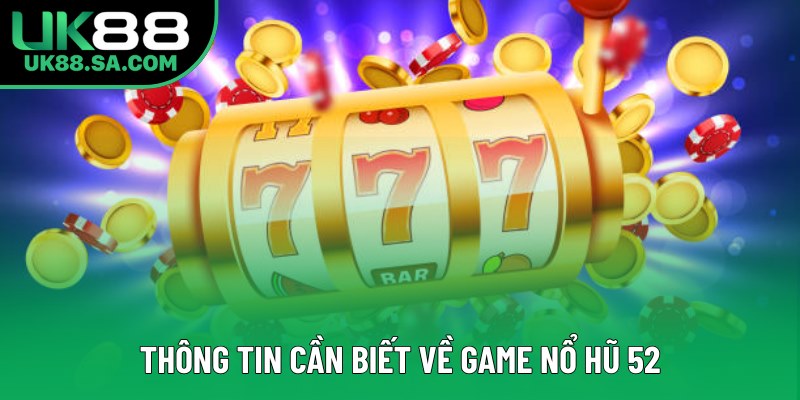 Thông tin cần biết về game nổ hũ 52 Thông tin cần biết về game nổ hũ 52